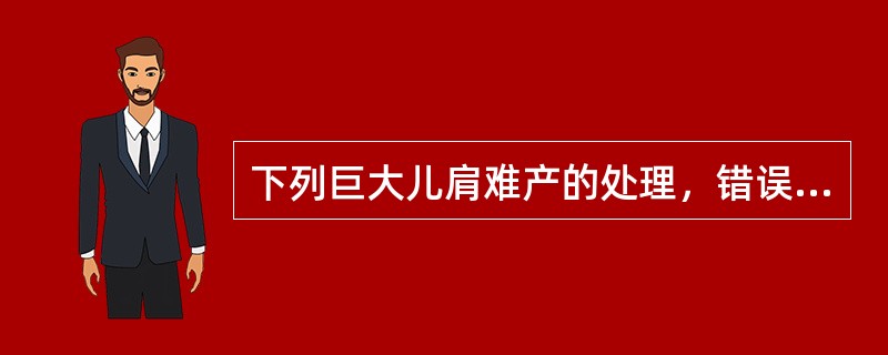 下列巨大儿肩难产的处理，错误的是（）。