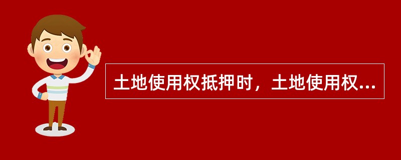 土地使用权抵押时，土地使用权与地上建筑物及其他附着物必须同时抵押。