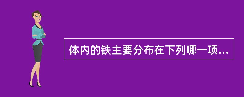 体内的铁主要分布在下列哪一项中（）