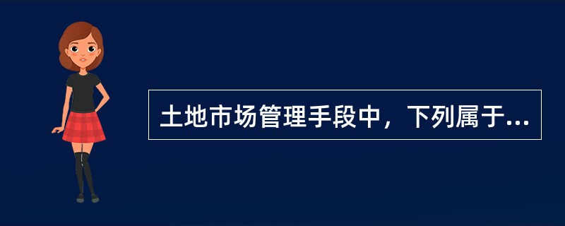 土地市场管理手段中，下列属于经济手段的是（）。