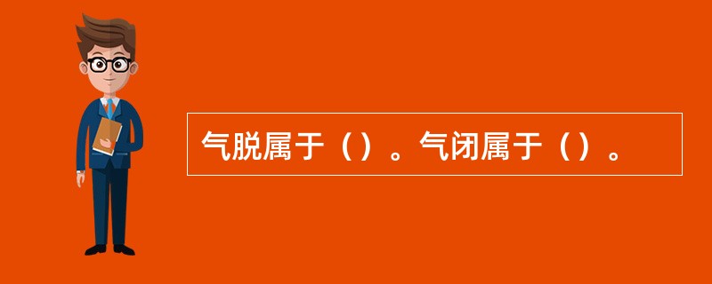 气脱属于（）。气闭属于（）。