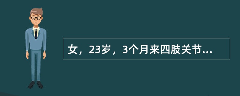 女，23岁，3个月来四肢关节肿胀，尤以双手腕关节，掌指关节，近端指间关节肿痛明显