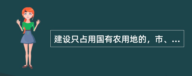 建设只占用国有农用地的，市、县人民政府国土资源行政主管部门需拟订（）。