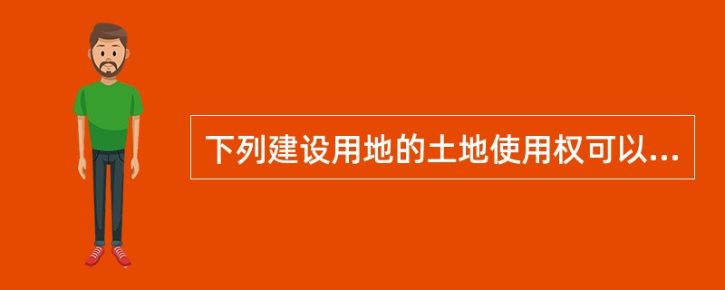 下列建设用地的土地使用权可以采用行政划拨方式取得的有（）。