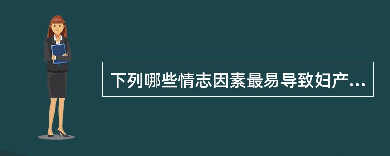下列哪些情志因素最易导致妇产科疾病（）。