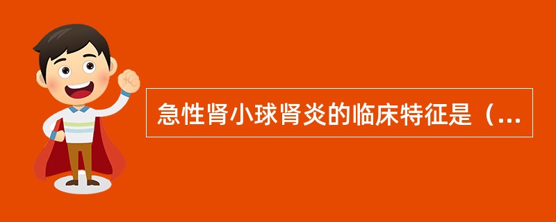 急性肾小球肾炎的临床特征是（）。肾病综合征的临床特征是（）。