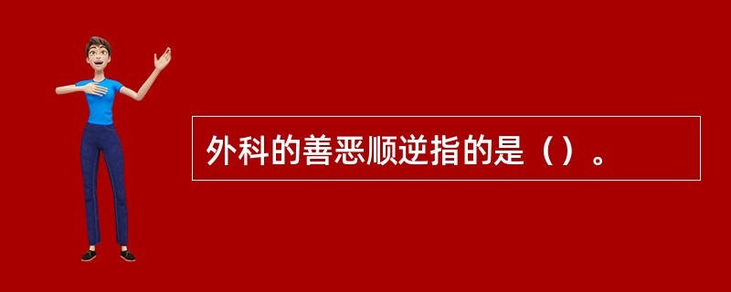 外科的善恶顺逆指的是（）。