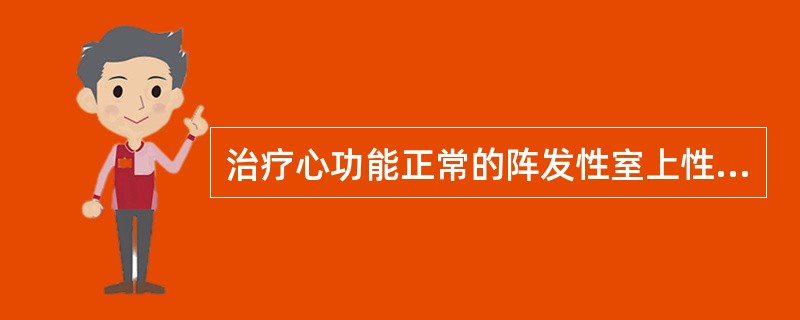 治疗心功能正常的阵发性室上性心动过速，应首选（）。治疗急性心肌梗死后并发的室性早