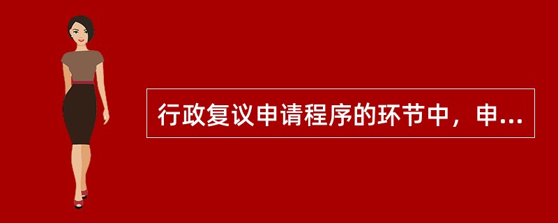 行政复议申请程序的环节中，申请复议的条件不包括（）。