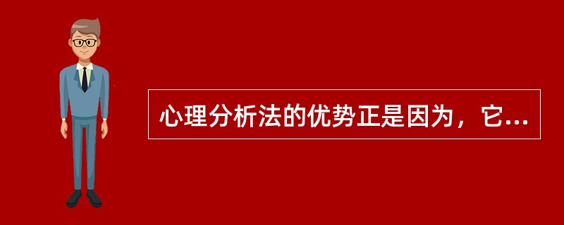 心理分析法的优势正是因为，它既包含主观因素也包含客观因素，是介于客观和主观之间，