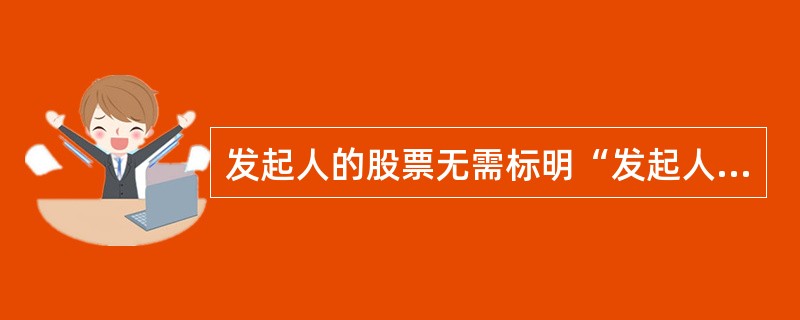 发起人的股票无需标明“发起人股票”字样。（）