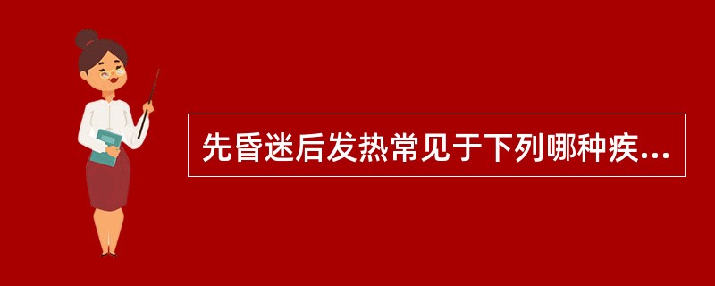 先昏迷后发热常见于下列哪种疾病（）