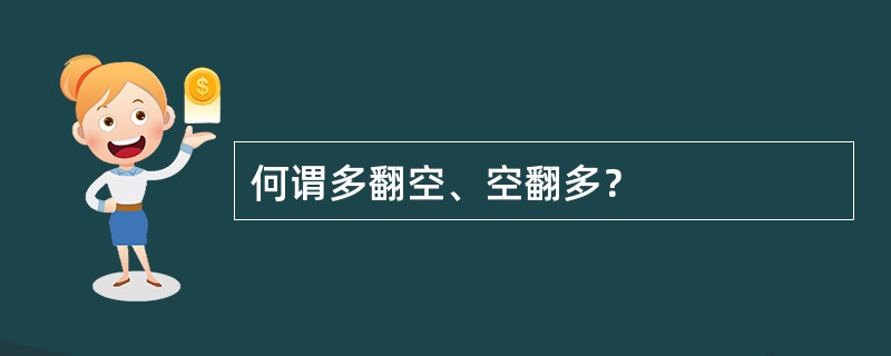 何谓多翻空、空翻多？