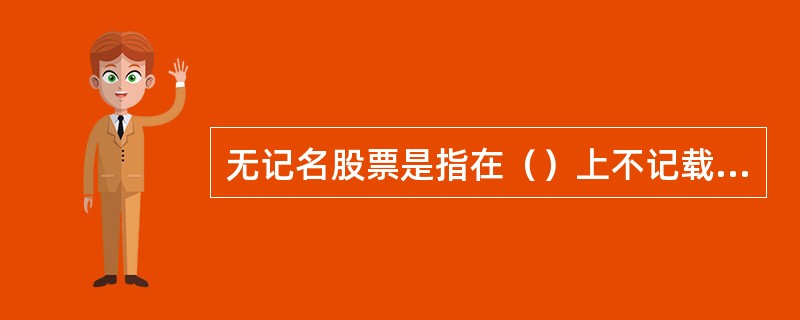 无记名股票是指在（）上不记载股东名字的股票。