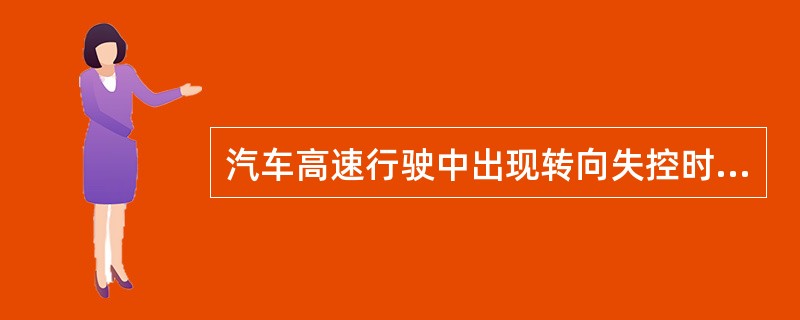 汽车高速行驶中出现转向失控时，驾驶员应立即缓踩制动踏板，并利用降挡和驻车制动，减