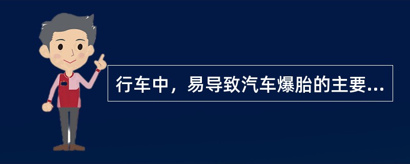 行车中，易导致汽车爆胎的主要原因有（）。