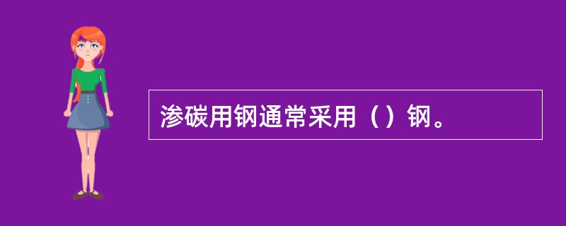 渗碳用钢通常采用（）钢。