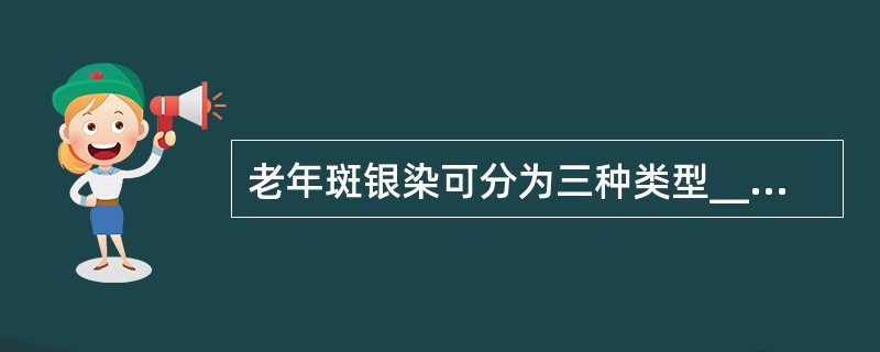 老年斑银染可分为三种类型____________、____________、__