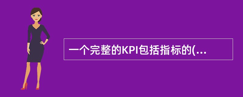 一个完整的KPI包括指标的()及考评周期等内容。