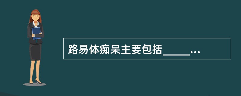 路易体痴呆主要包括____________、________、________等