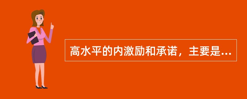 高水平的内激励和承诺，主要是指（）。