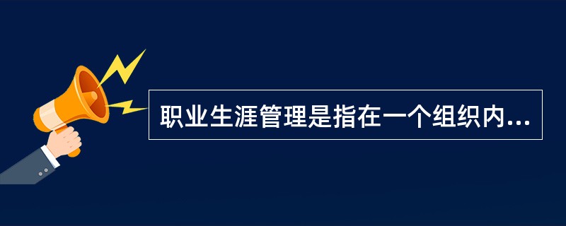职业生涯管理是指在一个组织内，组织为其成员（），从而促进组织目标实现的活动过程。