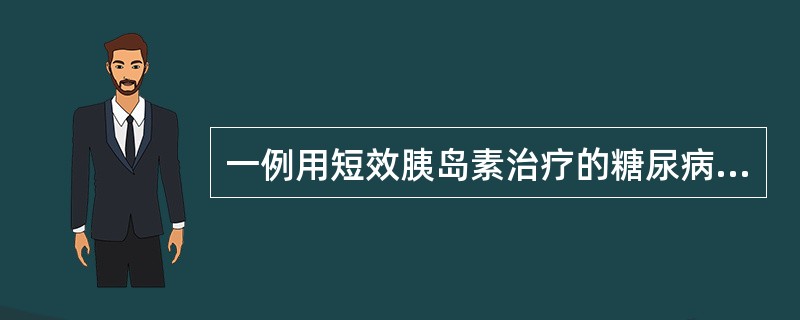 一例用短效胰岛素治疗的糖尿病人，多次空腹血糖增高，尿糖阳性，白天尿糖全部阴性。如