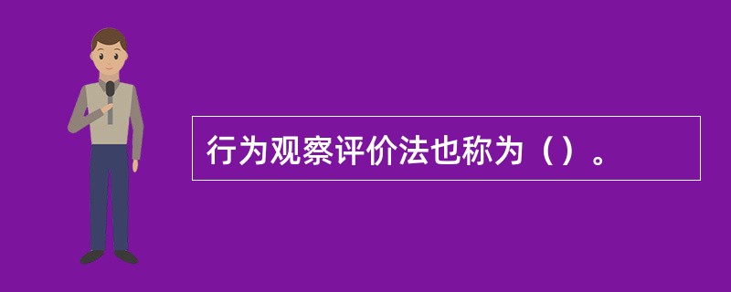 行为观察评价法也称为（）。