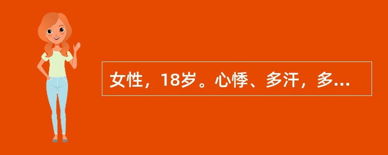 女性，18岁。心悸、多汗，多食、消瘦4月余。体检：甲状腺Ⅱ度肿大，右上极可闻及血