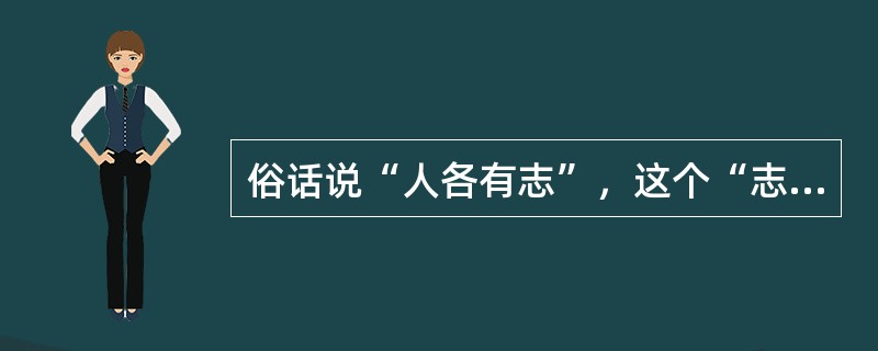 俗话说“人各有志”，这个“志”表现在职业选择上就是职业价值观，它是一种具有明确的