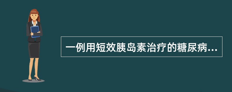 一例用短效胰岛素治疗的糖尿病人，多次空腹血糖增高，尿糖阳性，白天尿糖全部阴性。在