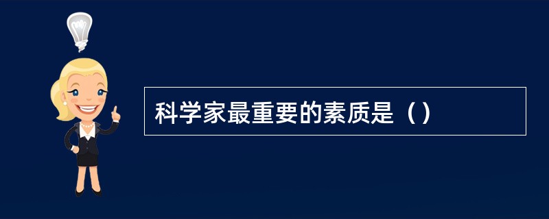 科学家最重要的素质是（）