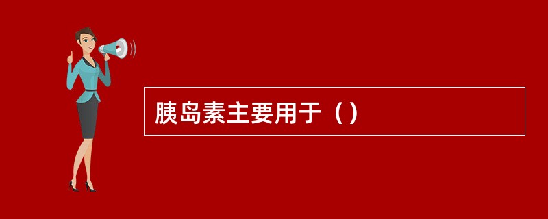 胰岛素主要用于（）