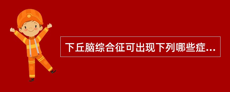 下丘脑综合征可出现下列哪些症状（）