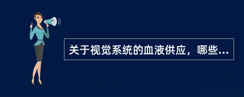 关于视觉系统的血液供应，哪些是正确的（）