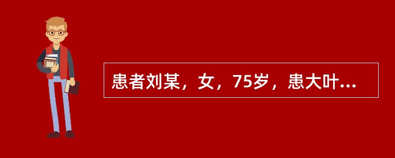 患者刘某，女，75岁，患大叶性肺炎，高热昏迷10天，10天内给予大量广谱抗生素抗