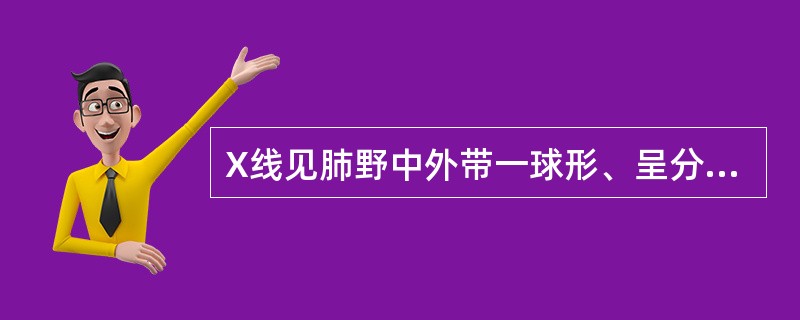 X线见肺野中外带一球形、呈分叶状块状影，其内可有偏心空洞（）.