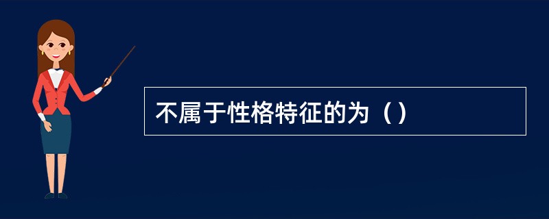 不属于性格特征的为（）