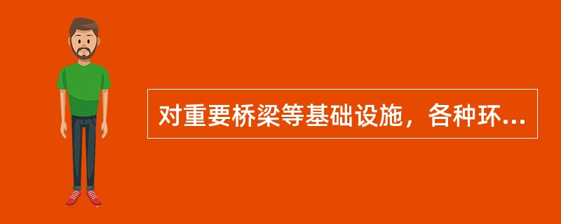 对重要桥梁等基础设施，各种环境下氯离子含量均不应超过()