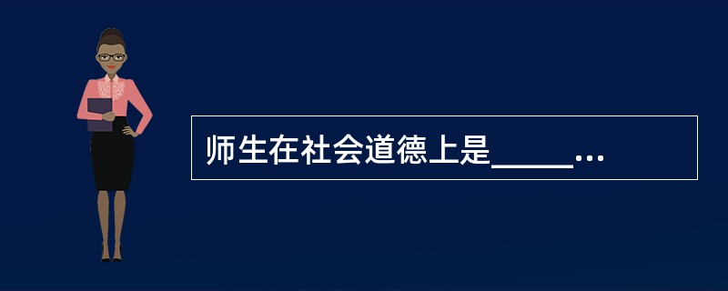 师生在社会道德上是___________的关系。