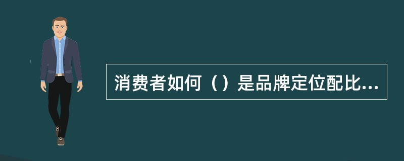 消费者如何（）是品牌定位配比图中最关键的问题。