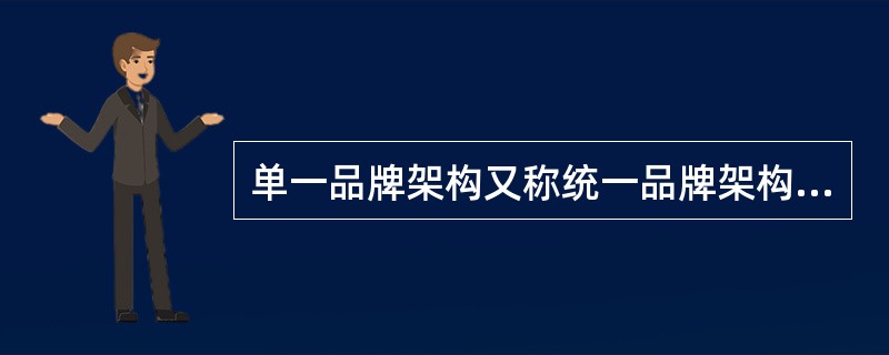 单一品牌架构又称统一品牌架构，是指（）。