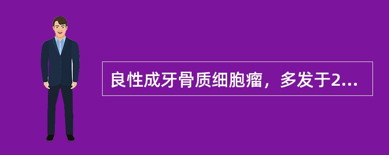 良性成牙骨质细胞瘤，多发于25岁以下的男性，常，以磨牙区多见（）