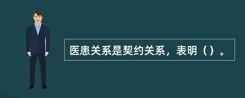 医患关系是契约关系，表明（）。