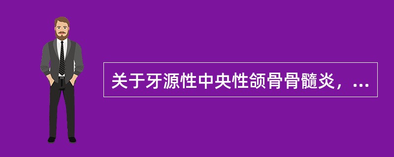 关于牙源性中央性颌骨骨髓炎，下列哪种说法不对（）