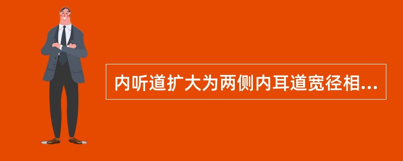 内听道扩大为两侧内耳道宽径相差超过（）