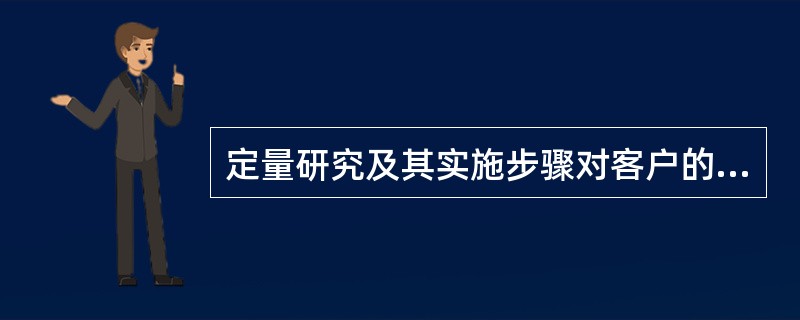 定量研究及其实施步骤对客户的定量研究是顾客满意度监测的关键部分。