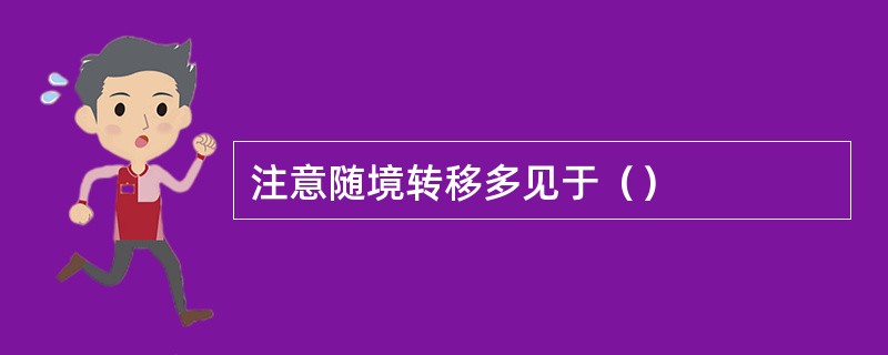 注意随境转移多见于（）