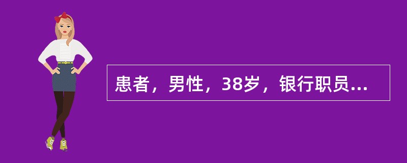 患者，男性，38岁，银行职员。近半年来觉得上下班的路上有好几个人装扮为便衣警察跟