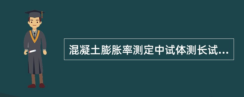 混凝土膨胀率测定中试体测长试验中养护时试体支点距限制钢板两端约（）mm